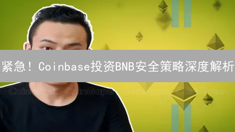 紧急！Coinbase投资BNB安全策略深度解析：避坑指南