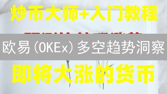 欧易(OKEx)多空趋势洞察：数据驱动的交易策略！